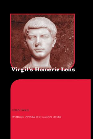 [Routledge Monographs in Classical Studies 01] • Virgil's Homeric Lens